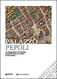 Palazzo Pepoli: Da residenza cittadina a Museo della storia di Bologna. E-book. Formato PDF ebook