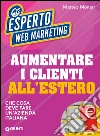 Aumentare i clienti all'estero: Che cosa deve fare un'azienda italiana. E-book. Formato EPUB ebook di Matteo Monari