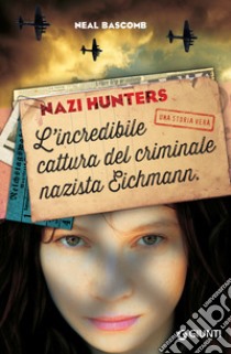 Nazi Hunters: L'incredibile cattura del criminale nazista Eichmann. E-book. Formato PDF ebook di Neal Bascomb