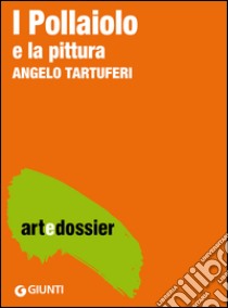 I Pollaiolo. La pittura. E-book. Formato EPUB ebook di Angelo Tartuferi