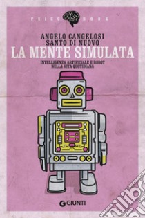 La mente simulata: Intelligenza artificiale e robot nella vita quotidiana. E-book. Formato EPUB ebook di Angelo Cangelosi