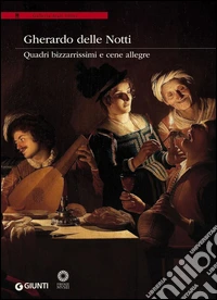 Gherardo delle Notti: Quadri bizarrissimi e cene allegre. E-book. Formato PDF ebook