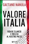 Valore Italia: Ridare slancio e fiducia al nostro paese. E-book. Formato PDF ebook