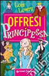 Offresi principessa. E-book. Formato PDF ebook di Lois Lowry