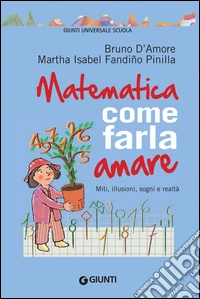 Matematica: come farla amare: Miti, illusioni, sogni e realtà. E-book. Formato EPUB ebook