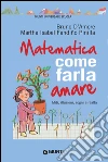 Matematica: come farla amare: Miti, illusioni, sogni e realtà. E-book. Formato EPUB ebook di Bruno D'Amore