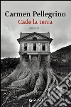 Cade la terra. E-book. Formato PDF ebook di Carmen Pellegrino