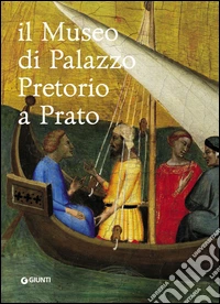 Il museo di Palazzo Pretorio a Prato. E-book. Formato PDF ebook