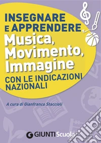 Insegnare e apprendere musica, movimento, immagine con le indicazioni nazionali. E-book. Formato EPUB ebook