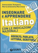 Insegnare e Apprendere Italiano con le Indicazioni Nazionali. Ascolto, Parlato, Lettura, Scrittura: Ascolto, Parlato, Lettura, Scrittura. E-book. Formato EPUB ebook