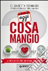 Oggi cosa mangio: La dieta giusta per ogni fase della vita. E-book. Formato EPUB ebook di Elisabetta Bernardi