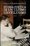 Storia poetica di un ultimo gentiluomo. E-book. Formato EPUB ebook di Briano Di Castelbarco Albani