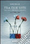 Tra due vite: L'attesa, il trapianto, il ritorno. E-book. Formato EPUB ebook di Laura Mazzeri