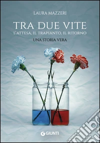 Tra due vite: L'attesa, il trapianto, il ritorno. E-book. Formato PDF ebook