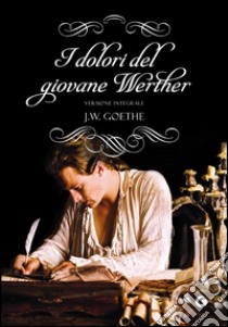 I dolori del giovane Werther: Versione integrale. E-book. Formato PDF ebook di Johann Wolfgang Goethe