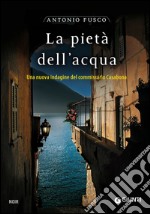 La pietà dell'acqua: Una nuova indagine del commissario Casabona. E-book. Formato EPUB ebook