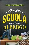 Questa scuola non è un albergo. E-book. Formato EPUB ebook di Pino Imperatore