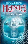 Hania. Il Cavaliere di Luce. E-book. Formato EPUB ebook di Silvana De Mari