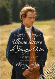 Ultime lettere di Jacopo Ortis: Versione integrale. E-book. Formato EPUB ebook di Ugo Foscolo