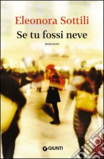 Se tu fossi neve. E-book. Formato EPUB ebook di Eleonora Sottili