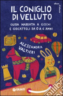 Il coniglio di velluto: Guida narrata a giochi e giocattoli da 0 a 6 anni. E-book. Formato PDF ebook di Alessandra Valtieri