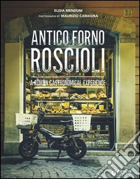Antico Forno Roscioli: A Roman Gastronomical Experience. E-book. Formato PDF ebook