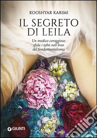 Il segreto di Leila: Un medico coraggioso sfida i tabù nell'Iran del fondamentalismo. E-book. Formato EPUB ebook