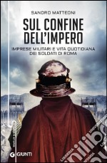 Sul confine dell’impero: Imprese militari e vita quotidiana dei soldati di Roma. E-book. Formato EPUB