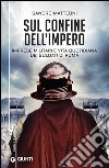 Sul confine dell’impero: Imprese militari e vita quotidiana dei soldati di Roma. E-book. Formato EPUB ebook di Sandro Matteoni