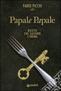 Papale Papale: Ricette che salvano l'anima. E-book. Formato PDF ebook