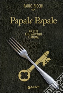 Papale Papale: Ricette che salvano l'anima. E-book. Formato EPUB ebook di Fabio Picchi