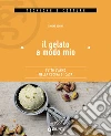 Il gelato a modo mio: Tutto l'anno nella cucina di casa. E-book. Formato PDF ebook di Simone Bonini