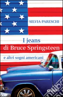 I jeans di Bruce Springsteen e altri sogni americani. E-book. Formato PDF ebook di Silvia Pareschi