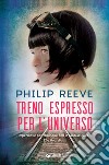 Treno espresso per l'universo. E-book. Formato EPUB ebook di Philip Reeve
