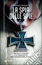 La spia delle spie: Wilhelm Canaris e il complotto per assassinare Hitler. E-book. Formato EPUB ebook