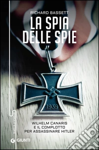 La spia delle spie: Wilhelm Canaris e il complotto per assassinare Hitler. E-book. Formato PDF ebook