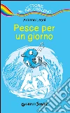 Pesce per un giorno. E-book. Formato PDF ebook di Arianna Leoni
