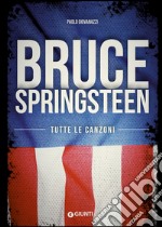 Bruce Springsteen. Tutte le canzoni. E-book. Formato EPUB