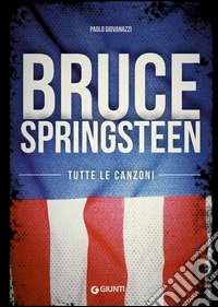Bruce Springsteen. Tutte le canzoni. E-book. Formato PDF ebook