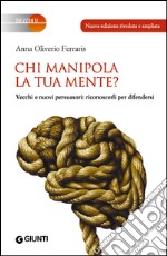 Chi manipola la tua mente? NUOVA EDIZIONE: Vecchi e nuovi persuasori: riconoscerli per difendersi. E-book. Formato EPUB ebook