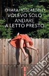 Volevo solo andare a letto presto. E-book. Formato EPUB ebook di Chiara Moscardelli