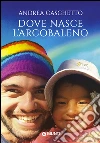 Dove nasce l'arcobaleno. E-book. Formato EPUB ebook di Andrea Caschetto