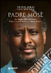 Padre Mosè: Nel viaggio della disperazione il suo numero di telefono è l'ultima speranza. E-book. Formato PDF ebook di Mussie Zerai