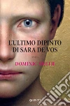 L'ultimo dipinto di Sara de Vos. E-book. Formato PDF ebook di Dominic Smith