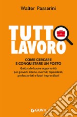 Tuttolavoro. Come cercare e conquistare un posto: Guida alle buone opportunità per giovani, donne, over 50, dipendenti, professionisti e futuri imprenditori. E-book. Formato PDF ebook