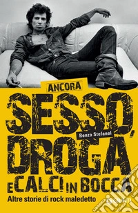 Ancora sesso, droga e calci in bocca: Altre storie di rock maledetto. E-book. Formato PDF ebook
