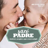 Sarò padre: Desiderare, accogliere, saper crescere un figlio. E-book. Formato PDF ebook