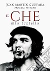 Il Che, mio fratello. E-book. Formato EPUB ebook di Juan Martin Guevara