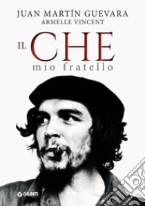Il Che, mio fratello. E-book. Formato PDF ebook di Juan Martin Guevara