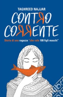 Contro corrente: Storia di una ragazza «che vale 100 figli maschi». E-book. Formato EPUB ebook di Taghreed Al Najjar